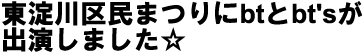 東淀川区民まつりにbtとbt'sが出演しました！