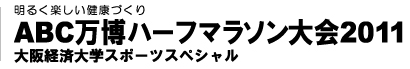 明るく楽しい健康づくり　ABC万博ハーフマラソン大会2011　大阪経済大学スポーツスペシャル