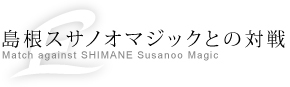 島根スサノオマジックとの対戦