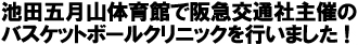 池田五月山体育館で阪急交通社主催のバスケットボールクリニックを行いました！