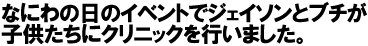 なにわの日のイベントでジェイソンとブチが子供たちにクリニックを行いました。