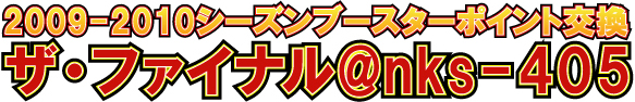 2009-2010シーズンブースターポイント交換 ザ･ファイナル＠nks-405