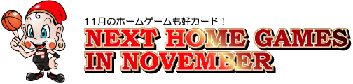 11月のホームゲームも好カード！　NEXT HOME GAMES IN NOVEMBER 