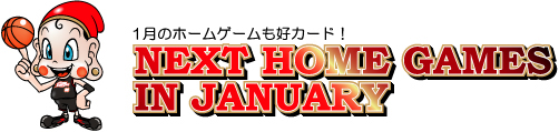 1月のホームゲームも好カード！　NEXT HOME GAMES IN JANUARY