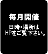 毎月開催　日時・場所はHPをご覧下さい。