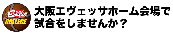 大阪エヴェッサホーム会場で試合をしませんか？